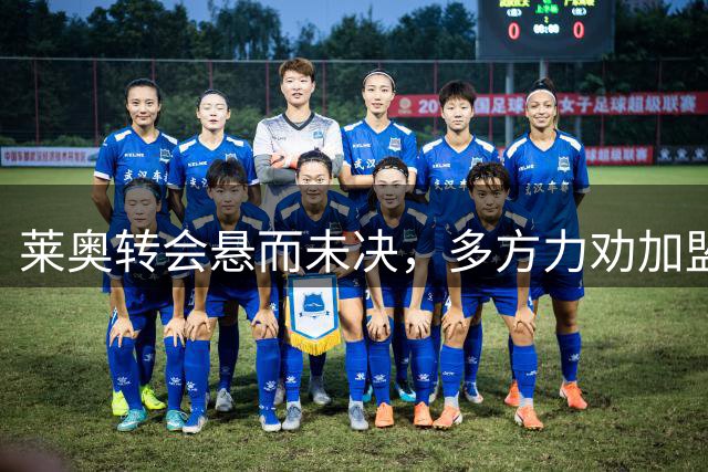 莱奥转会悬而未决，多方力劝加盟